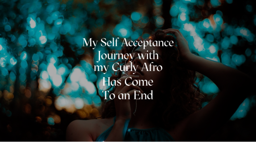 My Self Acceptance Journey with My Curly Afro Has Come to an End