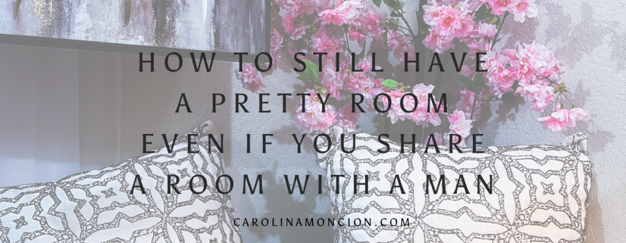 How to Still Have a Pretty Room Even if You Share a Room with a Man