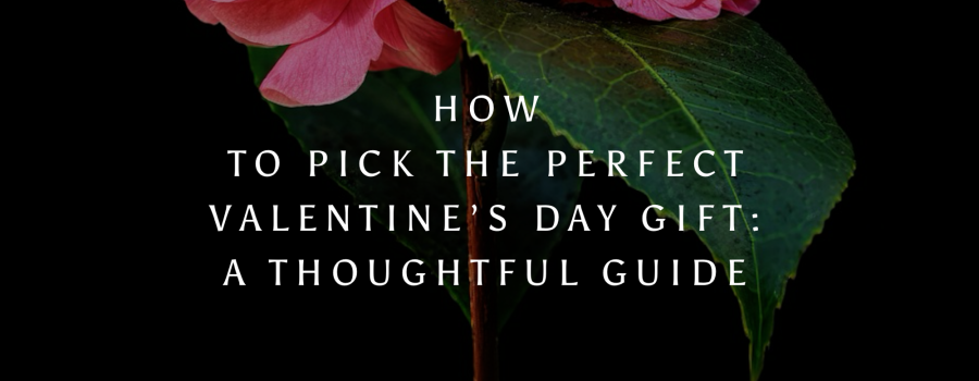 How to Pick the Perfect Valentine’s Day Gift: A Thoughtful Guide